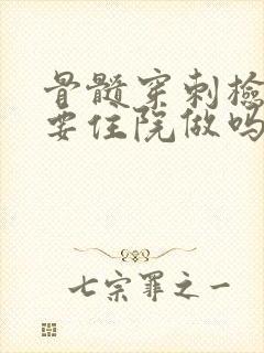 骨髓穿刺检查需要住院做吗