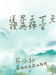 道界天下免费阅读无弹窗