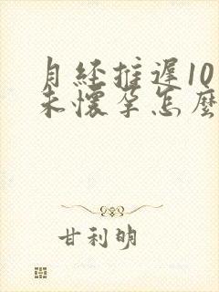 月经推迟10天未怀孕怎么回事