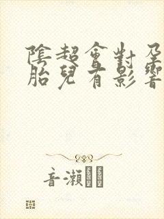 阴超会对孕初期胎儿有影响吗