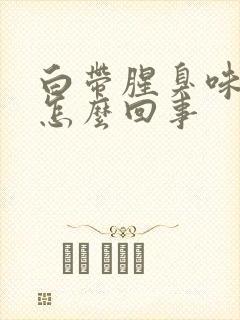 白带腥臭味很大怎么回事