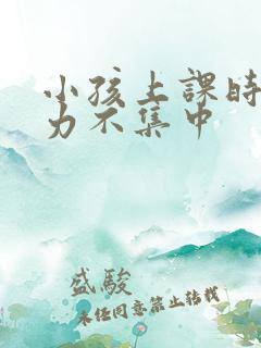 小孩上课时注意力不集中