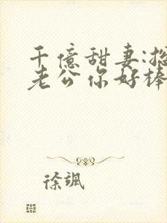 千亿甜妻:总裁老公你好棒