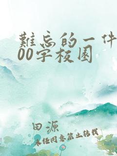 难忘的一件事500字校园