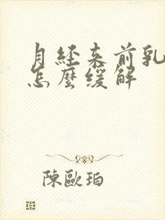 月经来前乳房痛怎么缓解