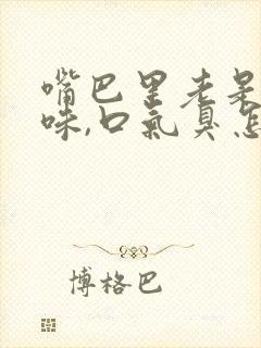 嘴巴里老是有异味,口气臭怎么办