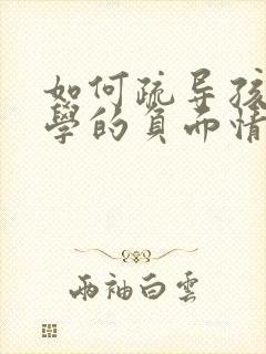 如何疏导孩子厌学的负面情绪