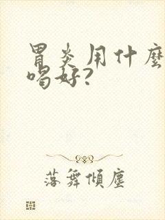 胃炎用什么泡水喝好?