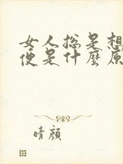 女人总是想上小便是什么原因