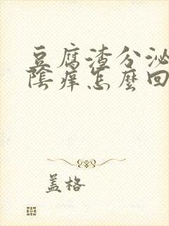 豆腐渣分泌物外阴痒怎么回事