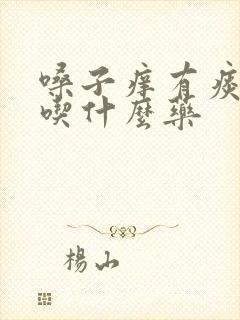 嗓子痒有痰干咳吃什么药