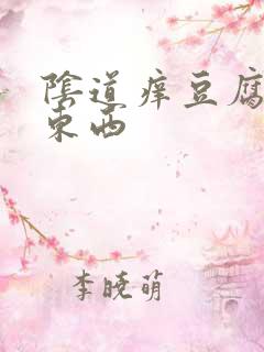 阴道痒豆腐渣样东西