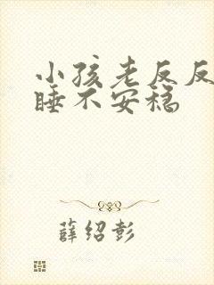 小孩老反反复复睡不安稳