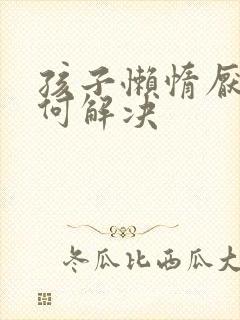 孩子懒惰厌学如何解决