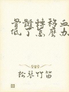 骨髓转移血小板低了怎么办用什么药