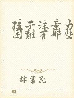 孩子注意力集中困难有哪些治疗方法