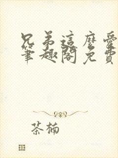 兄弟这么爱by笔趣阁免费阅读最新章节