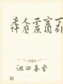 老人子宫下垂是什么原因引起的