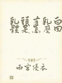 乳头有乳白色液体是怎么回事