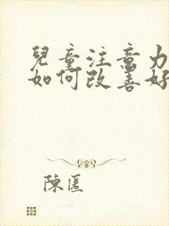 儿童注意力缺陷如何改善好