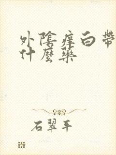 外阴痒白带黄吃什么药