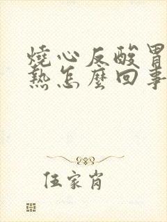 烧心反酸胃部灼热怎么回事