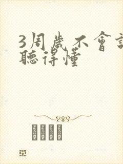 3周岁不会说话听得懂