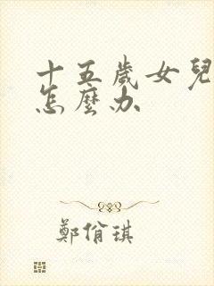 十五岁女儿厌学怎么办