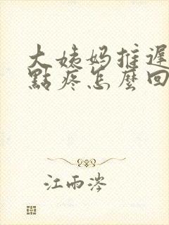 大姨妈推迟胸有点疼怎么回事