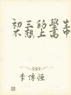 初三的学生厌学不想上高中怎么办