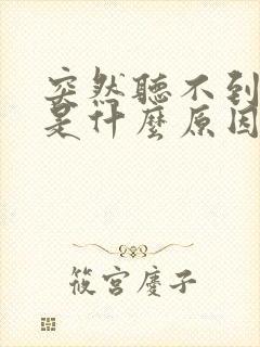 突然听不到声音是什么原因