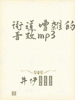 街道嘈杂的声音音效mp3