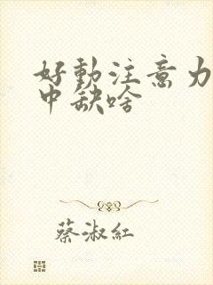 好动注意力不集中缺啥