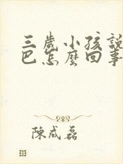 三岁小孩说话结巴怎么回事