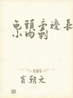 龟头旁边长很多小肉刺