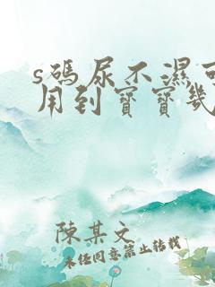 s码尿不湿可以用到宝宝几个月