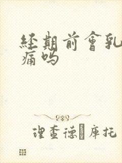 经期前会乳房胀痛吗