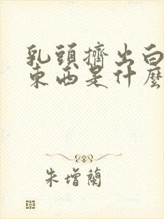 乳头挤出白色的东西是什么情况