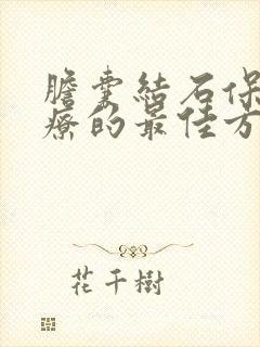 胆囊结石保守治疗的最佳方法是什么