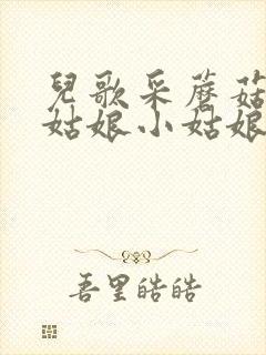 儿歌采蘑菇的小姑娘小姑娘