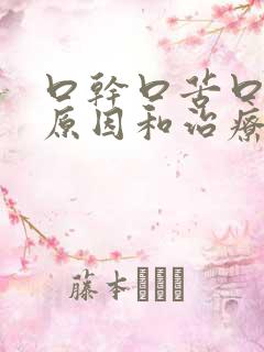 口干口苦口臭的原因和治疗方法你好