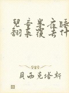 儿童半夜睡不着翻来覆去什么原因