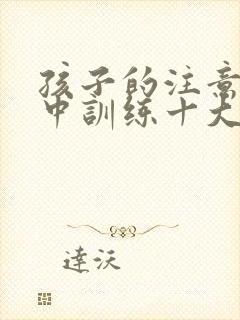 孩子的注意力集中训练十大方法