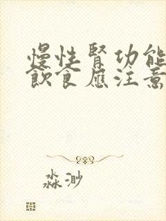 慢性肾功能不全饮食应注意什么?