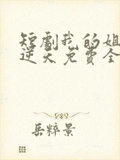 短剧我的姐姐很逆天免费全集