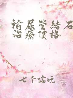 输尿管结石碎石治疗价格