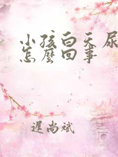 小孩白天尿裤子怎么回事