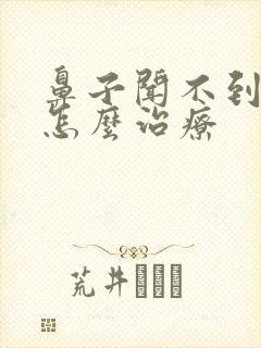 鼻子闻不到气味怎么治疗