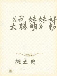 《我妹妹好像不太聪明》动漫在线观