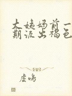 大姨妈前一个星期流出褐色的分泌物